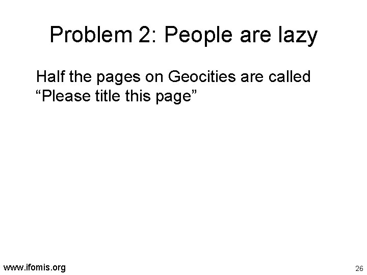 Problem 2: People are lazy Half the pages on Geocities are called “Please title