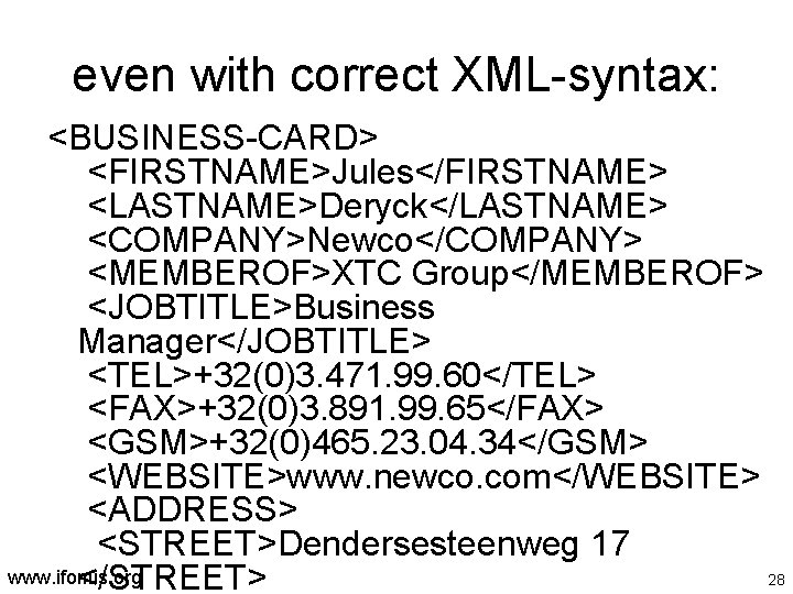 even with correct XML-syntax: <BUSINESS-CARD> <FIRSTNAME>Jules</FIRSTNAME> <LASTNAME>Deryck</LASTNAME> <COMPANY>Newco</COMPANY> <MEMBEROF>XTC Group</MEMBEROF> <JOBTITLE>Business Manager</JOBTITLE> <TEL>+32(0)3. 471.