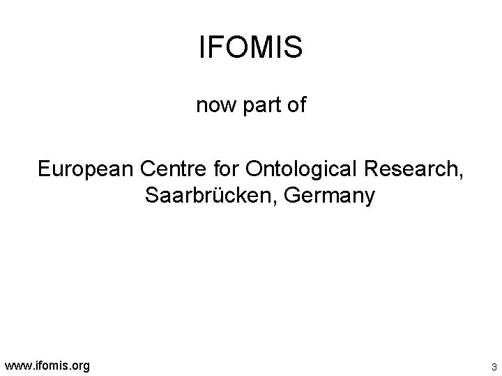 IFOMIS now part of European Centre for Ontological Research, Saarbrücken, Germany www. ifomis. org