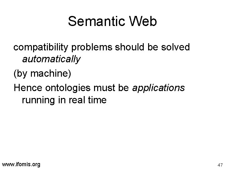 Semantic Web compatibility problems should be solved automatically (by machine) Hence ontologies must be