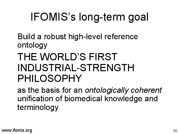 IFOMIS’s long-term goal Build a robust high-level reference ontology THE WORLD’S FIRST INDUSTRIAL-STRENGTH PHILOSOPHY