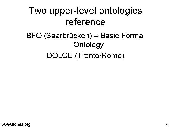 Two upper-level ontologies reference BFO (Saarbrücken) – Basic Formal Ontology DOLCE (Trento/Rome) www. ifomis.