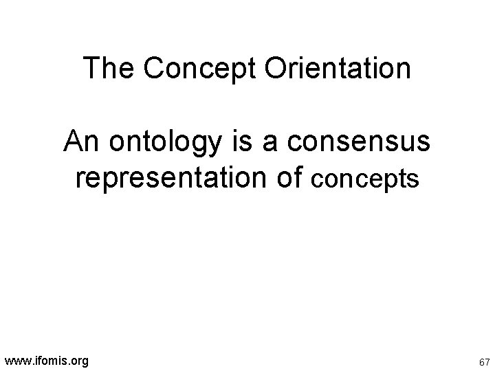 The Concept Orientation An ontology is a consensus representation of concepts www. ifomis. org