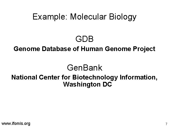 Example: Molecular Biology GDB Genome Database of Human Genome Project Gen. Bank National Center