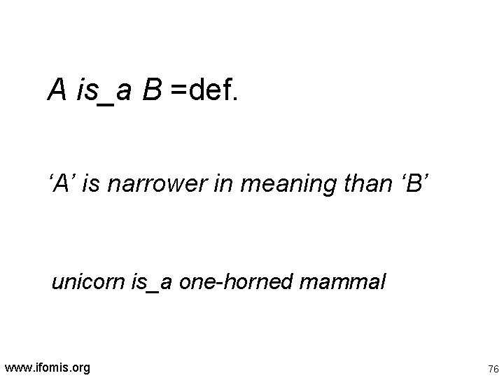 A is_a B =def. ‘A’ is narrower in meaning than ‘B’ unicorn is_a one-horned