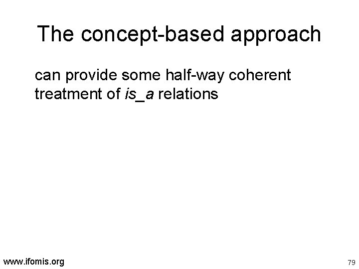 The concept-based approach can provide some half-way coherent treatment of is_a relations www. ifomis.