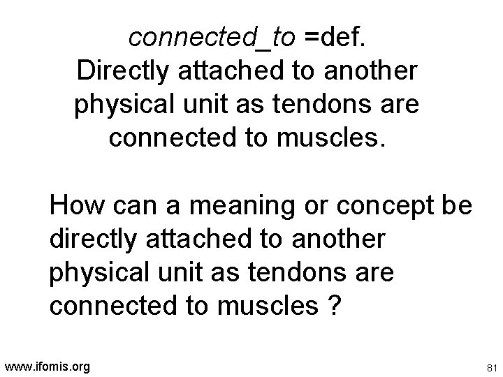 connected_to =def. Directly attached to another physical unit as tendons are connected to muscles.