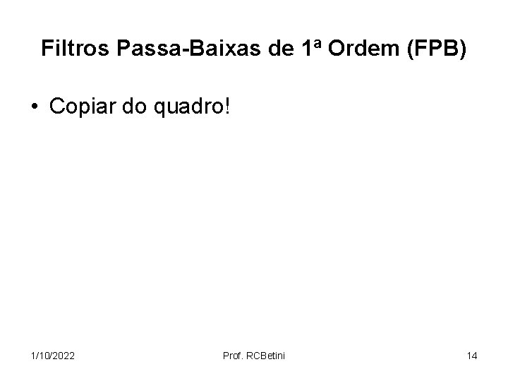Filtros Passa-Baixas de 1ª Ordem (FPB) • Copiar do quadro! 1/10/2022 Prof. RCBetini 14