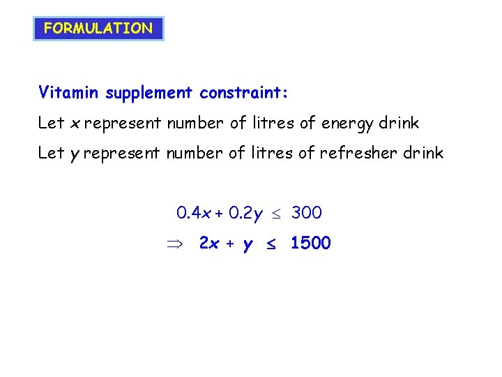 FORMULATION Vitamin supplement constraint: Let x represent number of litres of energy drink Let
