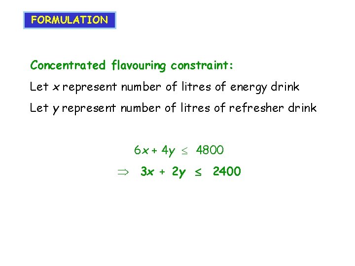 FORMULATION Concentrated flavouring constraint: Let x represent number of litres of energy drink Let