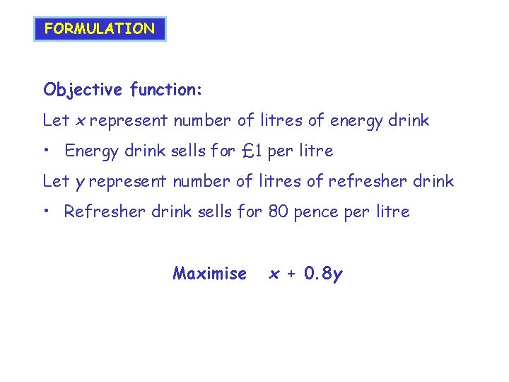 FORMULATION Objective function: Let x represent number of litres of energy drink • Energy