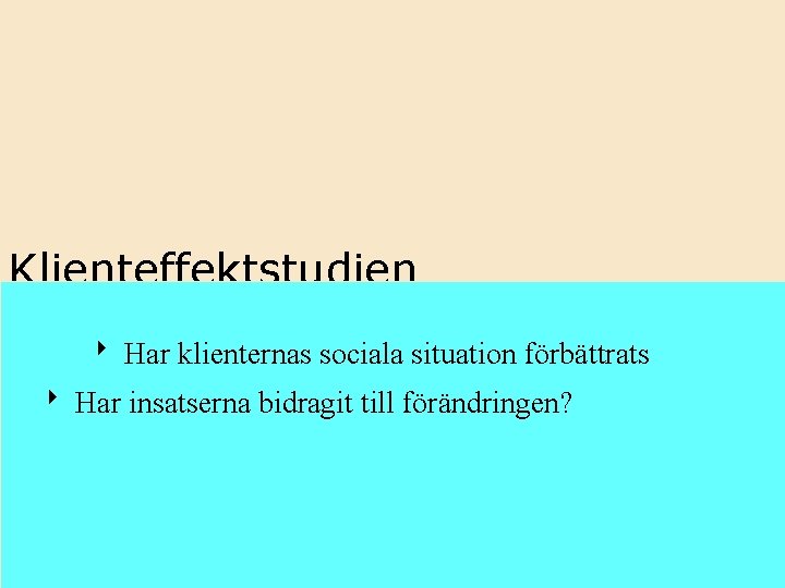 Klienteffektstudien Har klienternas sociala situation förbättrats Har insatserna bidragit till förändringen? 