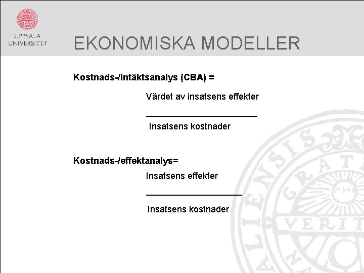 EKONOMISKA MODELLER Kostnads-/intäktsanalys (CBA) = Värdet av insatsens effekter ___________ Insatsens kostnader Kostnads-/effektanalys= Insatsens