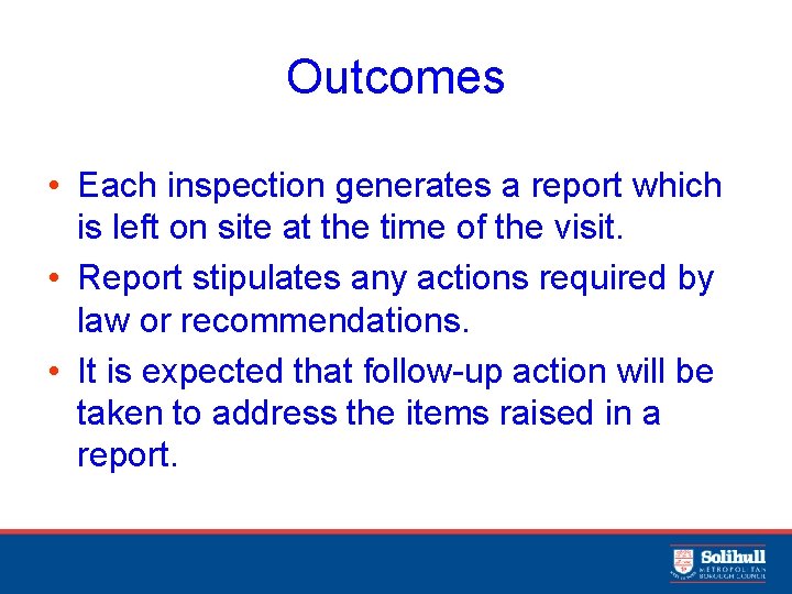 Outcomes • Each inspection generates a report which is left on site at the