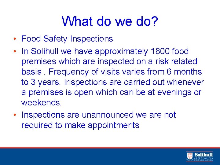 What do we do? • Food Safety Inspections • In Solihull we have approximately