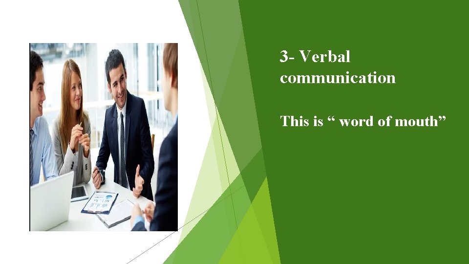 3 - Verbal communication This is “ word of mouth” 