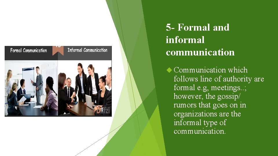 5 - Formal and informal communication Communication which follows line of authority are formal