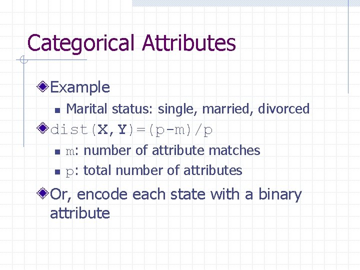 Categorical Attributes Example n Marital status: single, married, divorced dist(X, Y)=(p-m)/p n n m: