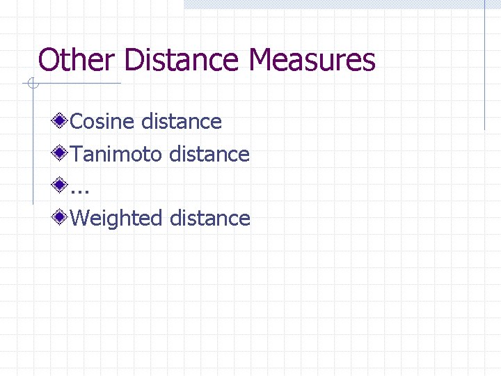 Other Distance Measures Cosine distance Tanimoto distance. . . Weighted distance 
