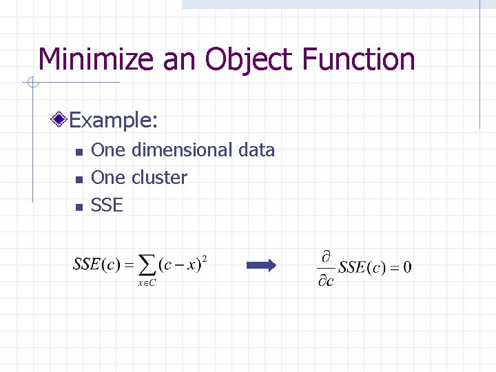 Minimize an Object Function Example: n n n One dimensional data One cluster SSE