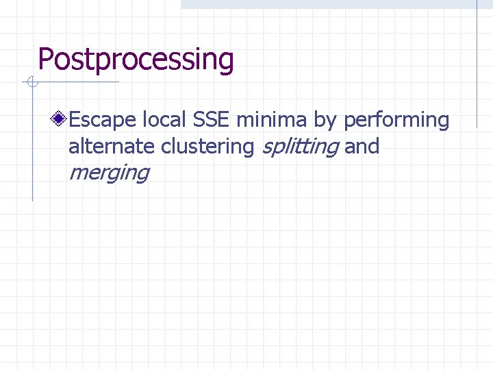 Postprocessing Escape local SSE minima by performing alternate clustering splitting and merging 