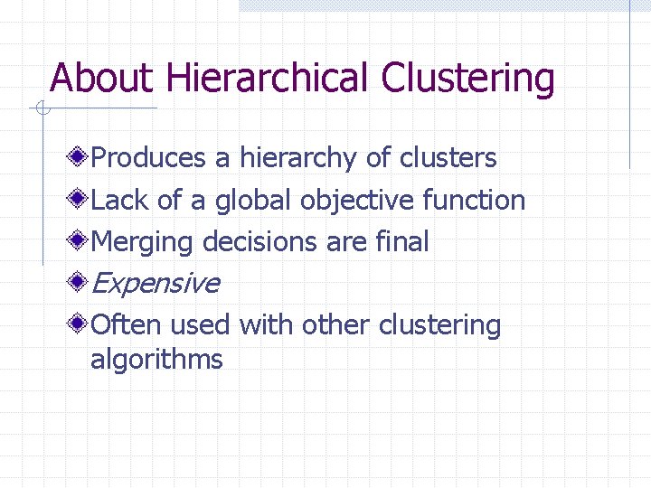 About Hierarchical Clustering Produces a hierarchy of clusters Lack of a global objective function