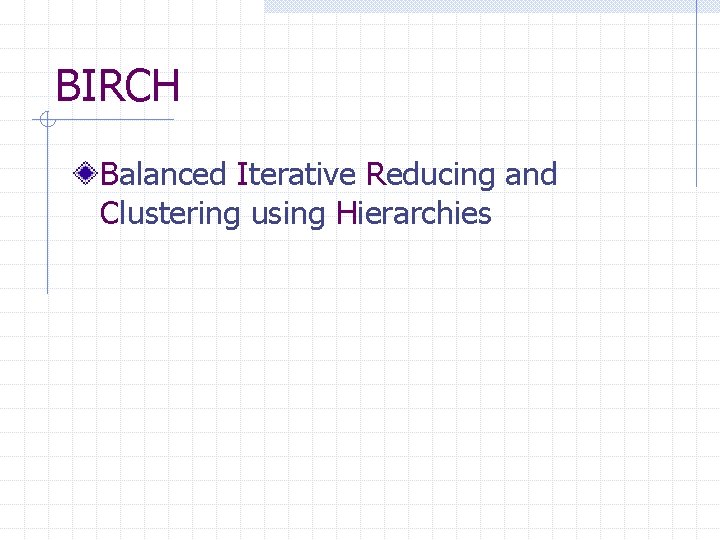 BIRCH Balanced Iterative Reducing and Clustering using Hierarchies 