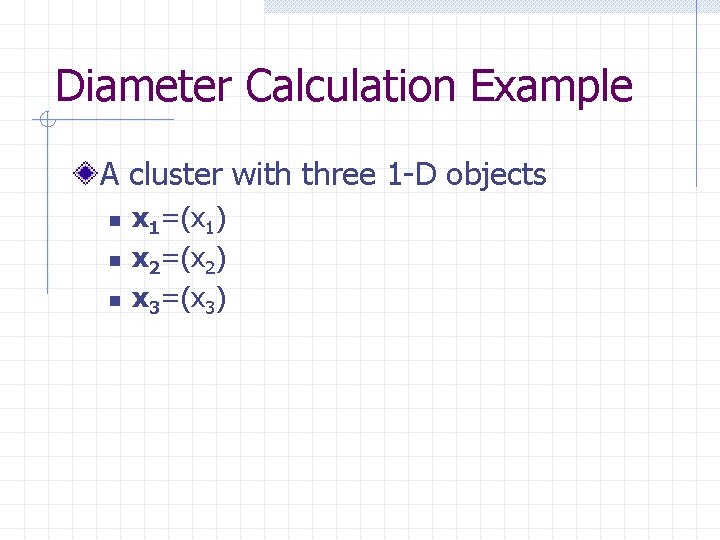 Diameter Calculation Example A cluster with three 1 -D objects n n n x
