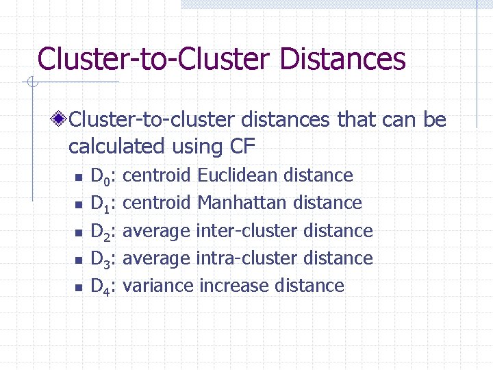 Cluster-to-Cluster Distances Cluster-to-cluster distances that can be calculated using CF n n n D