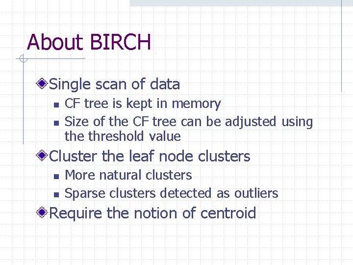 About BIRCH Single scan of data n n CF tree is kept in memory