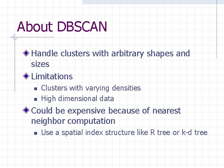 About DBSCAN Handle clusters with arbitrary shapes and sizes Limitations n n Clusters with