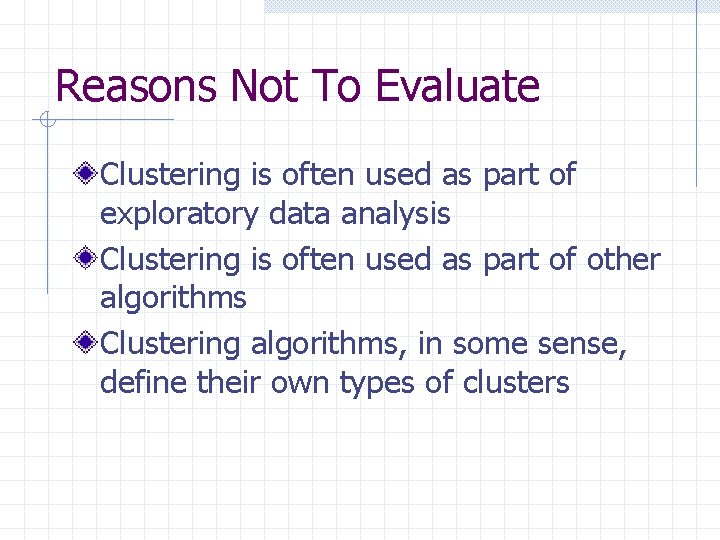 Reasons Not To Evaluate Clustering is often used as part of exploratory data analysis