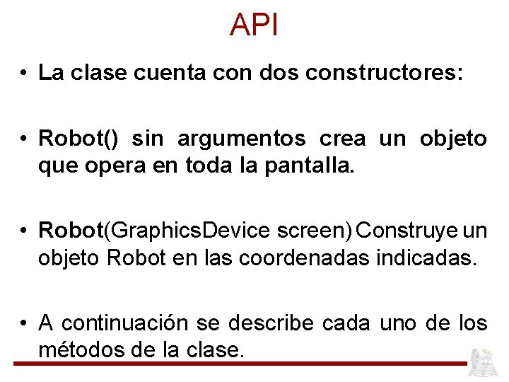 API • La clase cuenta con dos constructores: • Robot() sin argumentos crea un