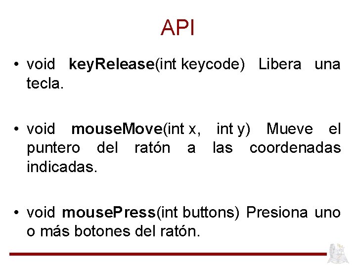 API • void key. Release(int keycode) Libera una tecla. • void mouse. Move(int x,
