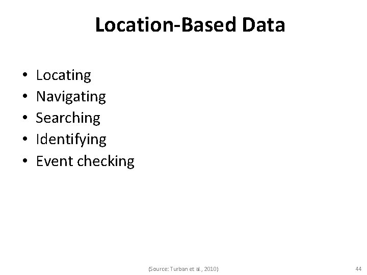 Location-Based Data • • • Locating Navigating Searching Identifying Event checking (Source: Turban et