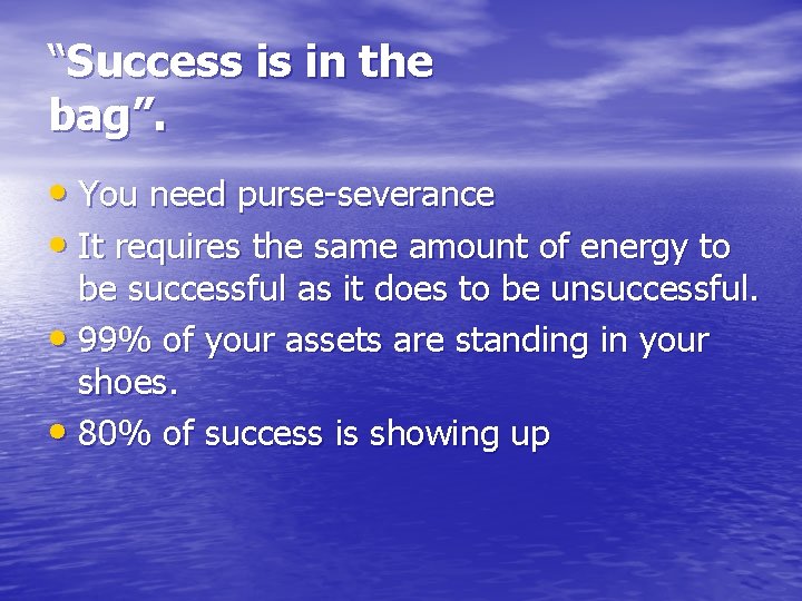 “Success is in the bag”. • You need purse-severance • It requires the same