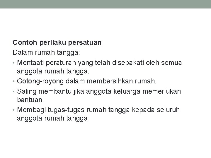 Contoh perilaku persatuan Dalam rumah tangga: • Mentaati peraturan yang telah disepakati oleh semua