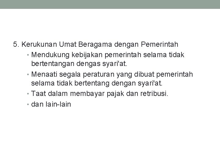 5. Kerukunan Umat Beragama dengan Pemerintah • Mendukung kebijakan pemerintah selama tidak bertentangan dengas