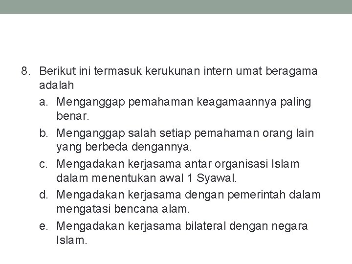 8. Berikut ini termasuk kerukunan intern umat beragama adalah a. Menganggap pemahaman keagamaannya paling