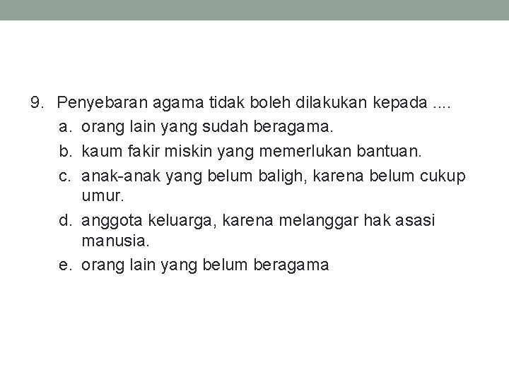 9. Penyebaran agama tidak boleh dilakukan kepada. . a. orang lain yang sudah beragama.