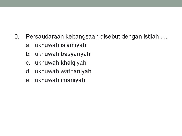 10. Persaudaraan kebangsaan disebut dengan istilah. . a. ukhuwah islamiyah b. ukhuwah basyariyah c.