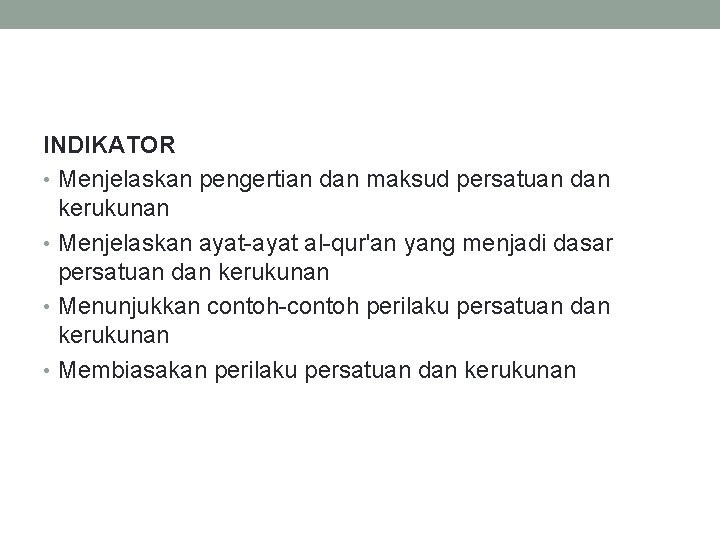 INDIKATOR • Menjelaskan pengertian dan maksud persatuan dan kerukunan • Menjelaskan ayat-ayat al-qur'an yang