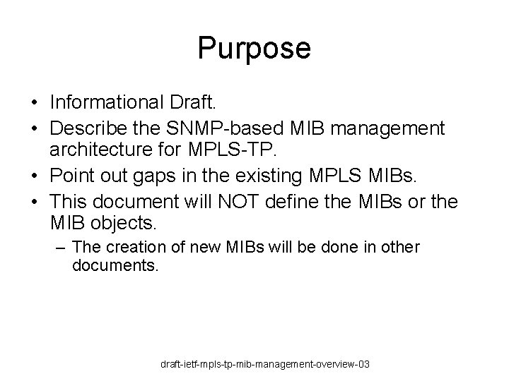 Purpose • Informational Draft. • Describe the SNMP-based MIB management architecture for MPLS-TP. •