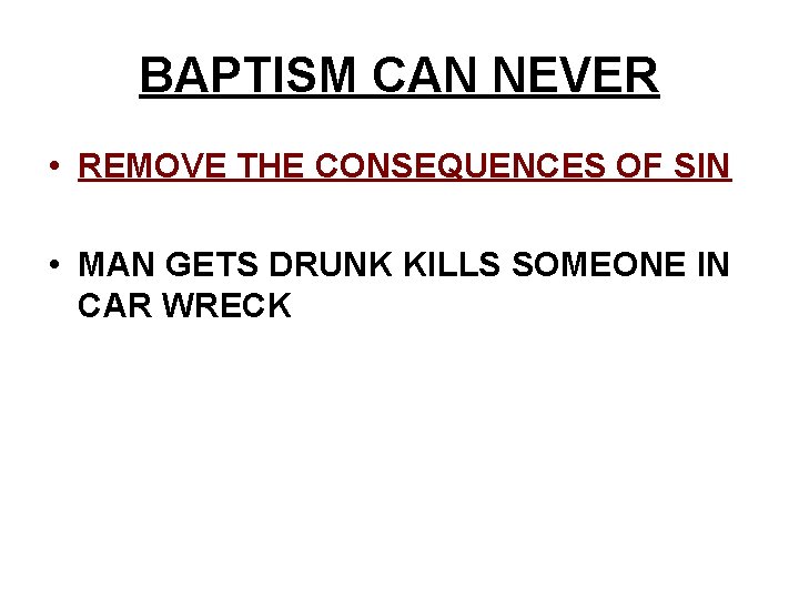 BAPTISM CAN NEVER • REMOVE THE CONSEQUENCES OF SIN • MAN GETS DRUNK KILLS