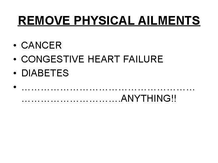 REMOVE PHYSICAL AILMENTS • • CANCER CONGESTIVE HEART FAILURE DIABETES ………………………. ANYTHING!! 