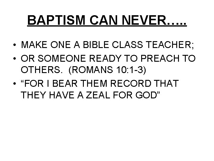 BAPTISM CAN NEVER…. . • MAKE ONE A BIBLE CLASS TEACHER; • OR SOMEONE
