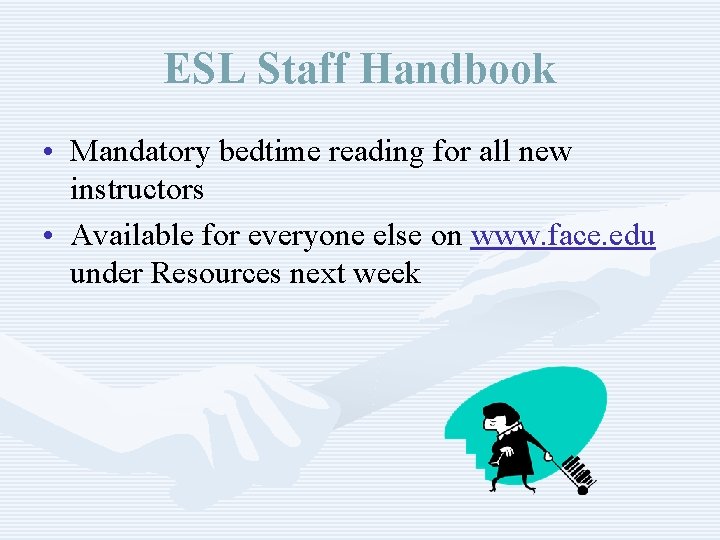 ESL Staff Handbook • Mandatory bedtime reading for all new instructors • Available for