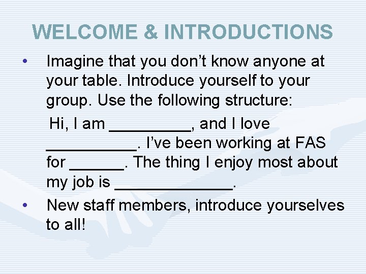 WELCOME & INTRODUCTIONS • • Imagine that you don’t know anyone at your table.
