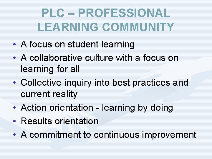 PLC – PROFESSIONAL LEARNING COMMUNITY • A focus on student learning • A collaborative
