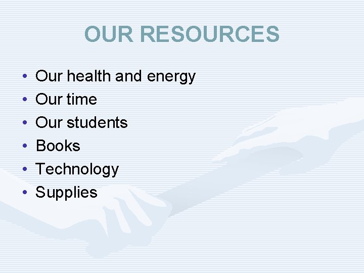 OUR RESOURCES • • • Our health and energy Our time Our students Books